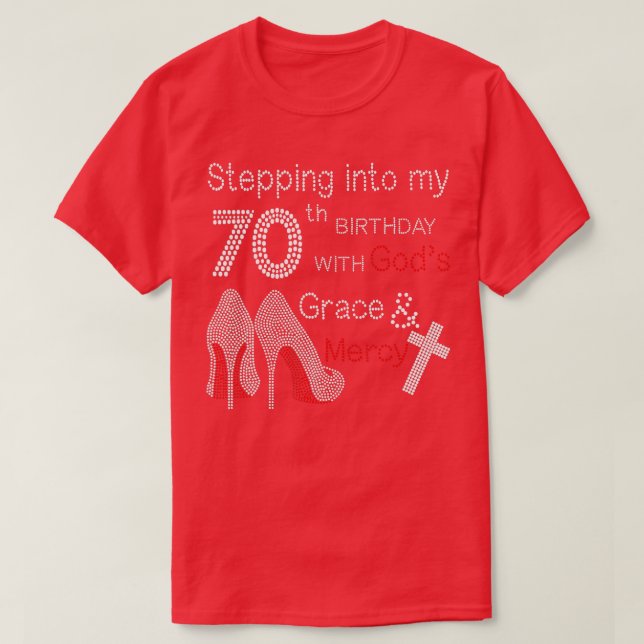 Stepping Into My 70th Birthday With Gods Grace And T-Shirt (Design Front)