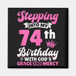 Stepping Into My 74th Birthday With Gods Grace And Magnet