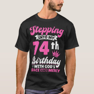 Stepping Into My 74th Birthday With Gods Grace And T-Shirt