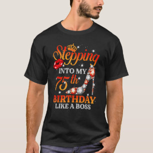Stepping Into My 75th Birthday Like A Boss Bday W T-Shirt