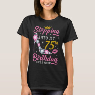 Stepping Into My 75th Birthday Like A Queen Happy T-Shirt