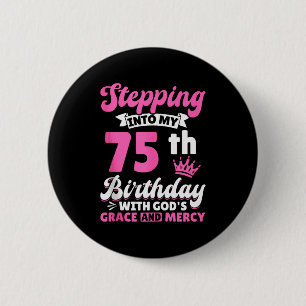 Stepping Into My 75th Birthday With Gods Grace And 6 Cm Round Badge
