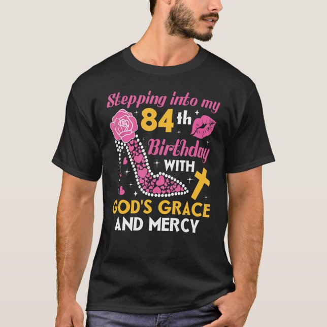 Stepping into my 84th birthday with gods grace and T-Shirt (Front)
