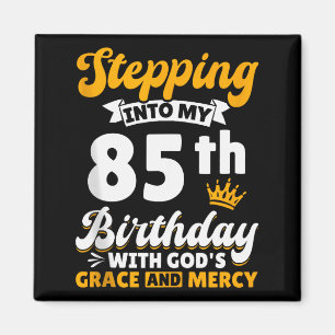 Stepping Into My 85th Birthday With Gods Grace And Magnet
