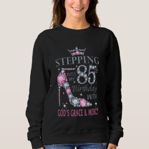 Stepping into my 85th birthday with God's grace & Sweatshirt