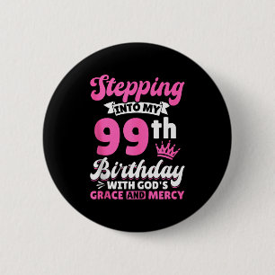 Stepping Into My 99th Birthday With Gods Grace And 6 Cm Round Badge