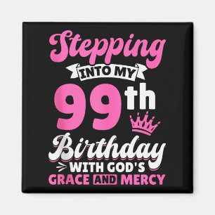 Stepping Into My 99th Birthday With Gods Grace And Magnet