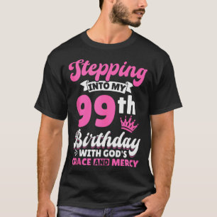 Stepping Into My 99th Birthday With Gods Grace And T-Shirt