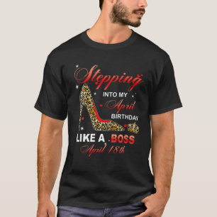 Stepping Into My April 18Th Birthday Like A Boss T-Shirt
