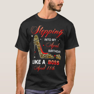 Stepping Into My April 18th Birthday Like A Boss T-Shirt
