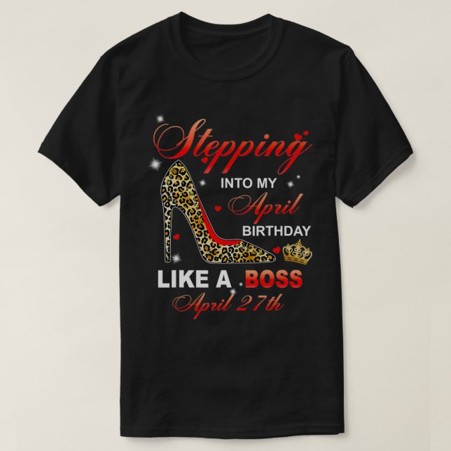 Stepping Into My April 27th Birthday Like A Boss  T-Shirt (Design Front)
