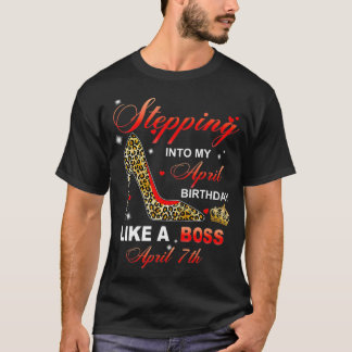 Stepping Into My April 7th Birthday Like A Boss  T-Shirt