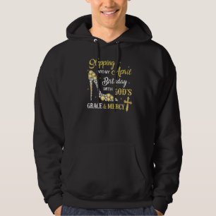 Stepping Into My April Birthday With Gods Grace An Hoodie