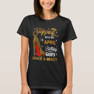 Stepping Into My April Birthday With Gods Grace An T-Shirt