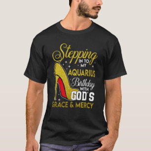 Stepping Into My Aquarius Birthday With God's Grac T-Shirt