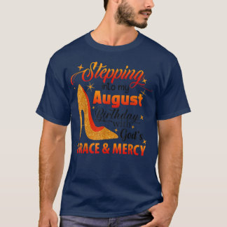 Stepping Into My August Birthday With Gods Grace A T-Shirt