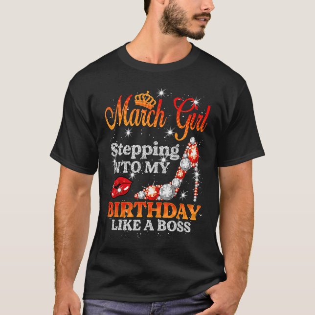 Stepping Into My Birthday Like A Boss March Girl h T-Shirt (Front)