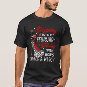 Stepping Into My February Birthday With Gods Grace T-Shirt