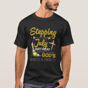 Stepping Into My July Birthday With God's Grace T-Shirt
