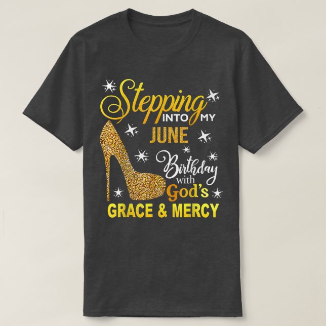 Stepping into my June birthday with Gods grace and T-Shirt (Design Front)