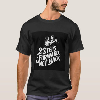 Steps Forward, Not Back Ballroom Dance Quote T-Shirt