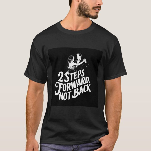 Steps Forward, Not Back Ballroom Dance Quote  T-Shirt (Front)