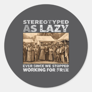 Stereotyped As Lazy Ever Since We Stopped Working Classic Round Sticker