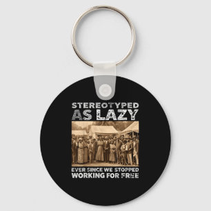 Stereotyped As Lazy Ever Since We Stopped Working Key Ring