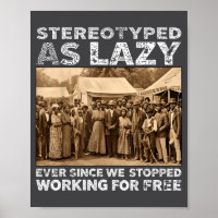 Stereotyped As Lazy Ever Since We Stopped Working