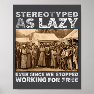Stereotyped As Lazy Ever Since We Stopped Working Poster