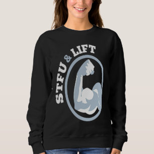 STFU And Lift For A Weightlifting Bodybuilder Sweatshirt