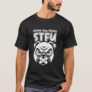 Stfu Pug Dog Breed - Pugs Would You Please Shut Up T-Shirt