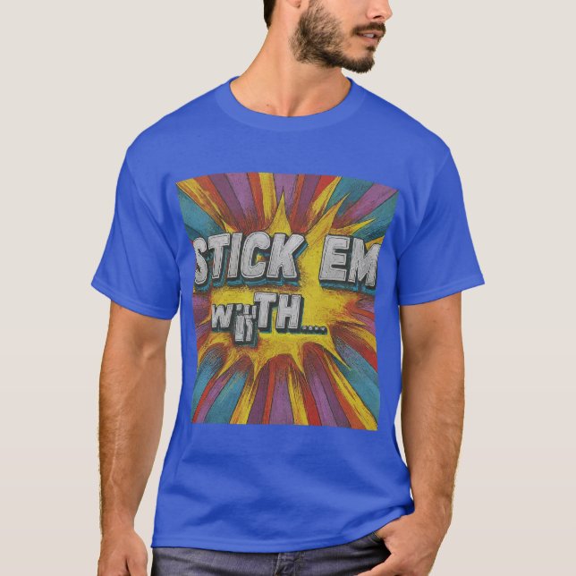  "Stick 'Em With the." in multi colour: T-Shirt (Front)