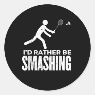 Stick Figure Badminton - Id Rather Be Smashing Bad Classic Round Sticker