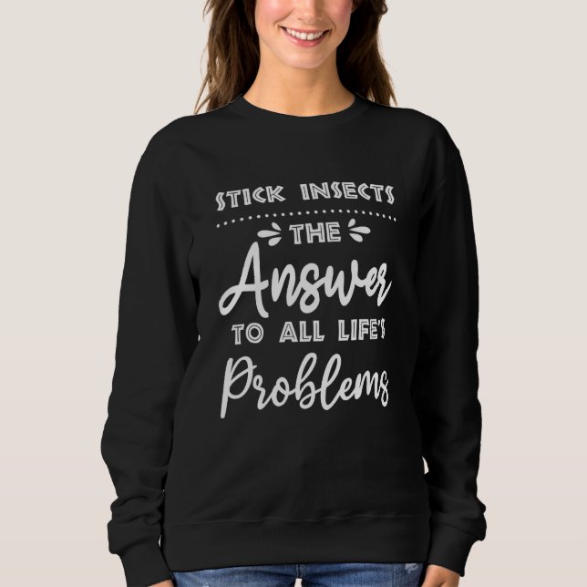 Stick Insects Answer To All Problems  Animal Meme  Sweatshirt (Front)