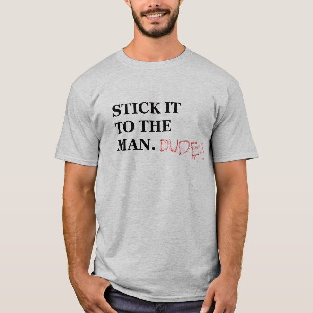 Stick it to the man. Dudes T Shirt (Front)