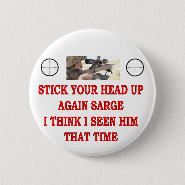 STICK YOUR HEAD UP AGAIN SARGE 6 CM ROUND BADGE (Front)
