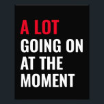 Sticker Photo Print<br><div class="desc">A Lot Going On at The Moment Funny Saying</div>