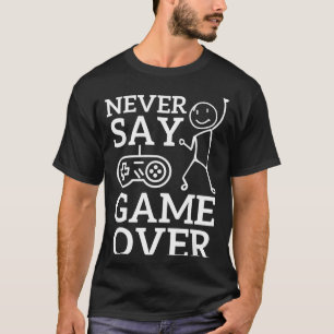 Stickman Over Never Gamer Say Game T-Shirt