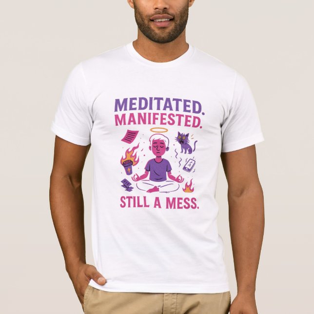 Still a Mess – Funny Meditation & Manifestation  T-Shirt (Front)