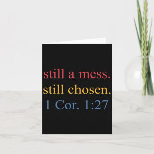 Still A Mess. Still Chosen Design  Card