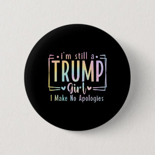 Still A Trump Girl I Make No Apologies Election 20 6 Cm Round Badge