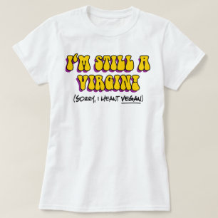 Still A Virgin - I Meant Vegan! Funny Vegetarian T-Shirt