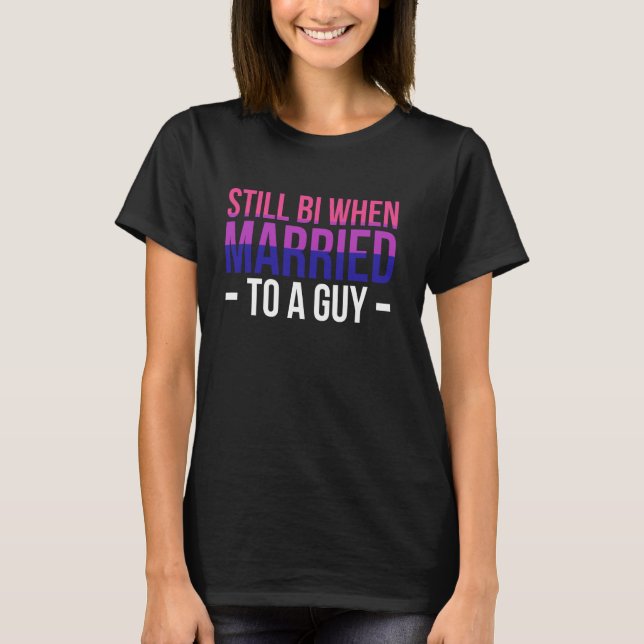 Still Bi When Married To A Guy T-Shirt (Front)