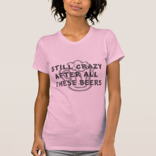 Still Crazy After All These Beers distressed T-Shirt