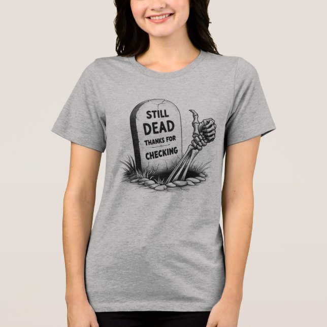 STILL DEAD THANKS FOR CHECKING Tri-Blend SHIRT (Front)