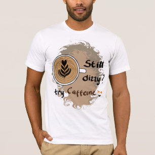 Still Dizzy Caffeine Coffee Quote Design T-Shirt