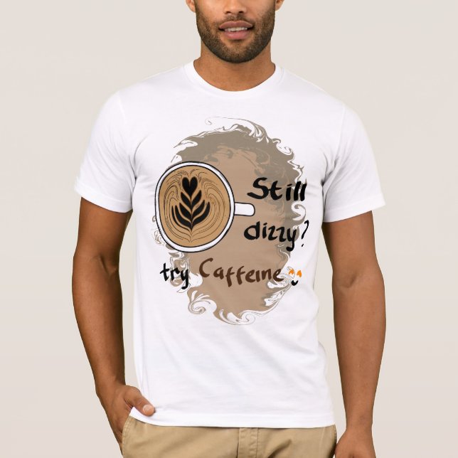 Still Dizzy Caffeine Coffee Quote Design T-Shirt (Front)