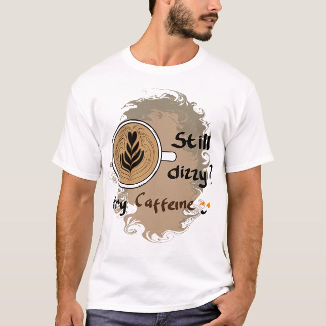 Still Dizzy Caffeine Coffee Quote Design T-Shirt (Front)
