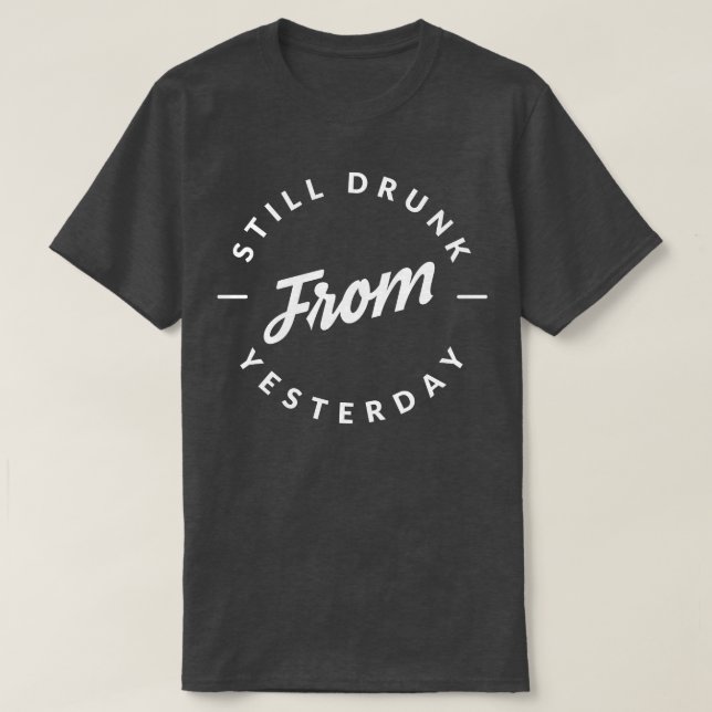 Still drunk from yesterday T-Shirt (Design Front)